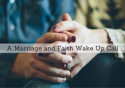 #100: A Marriage and Faith Wake Up Call