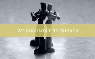 #37: We Shouldn’t Be Friends!