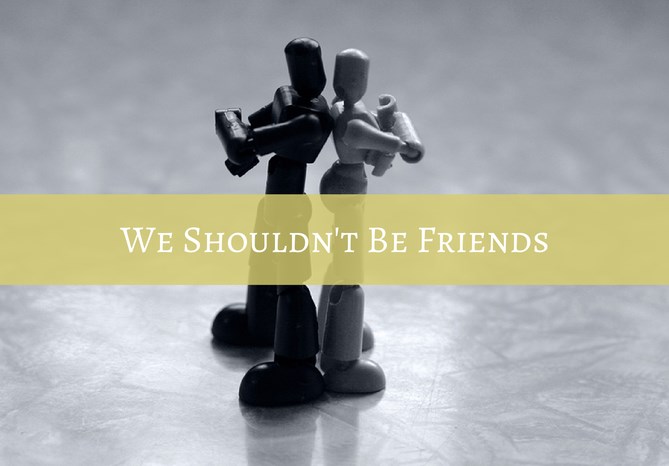 #37: We Shouldn’t Be Friends!