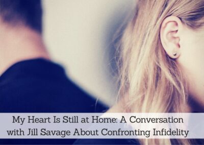 #135: My Heart Is Still at Home: A Conversation with Jill Savage About Confronting Infidelity