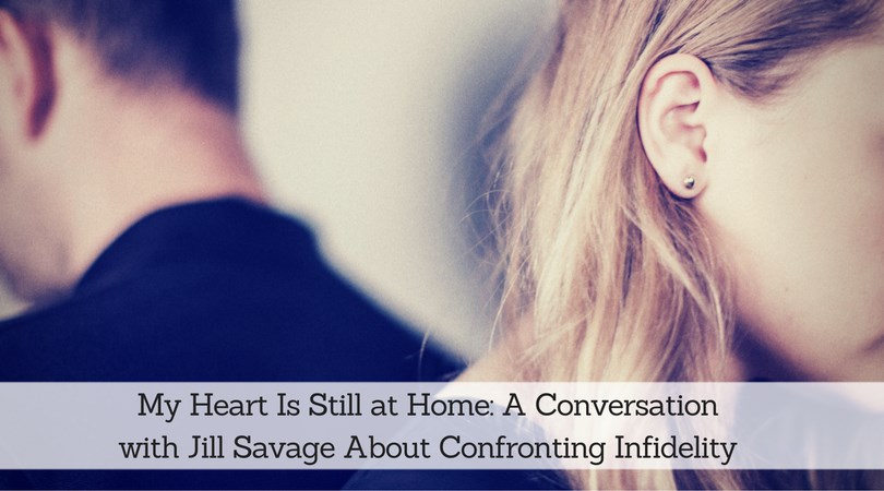 #135: My Heart Is Still at Home: A Conversation with Jill Savage About Confronting Infidelity