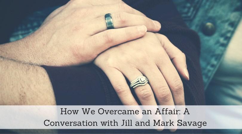 #136: How We Overcame an Affair: A Conversation with Jill and Mark Savage