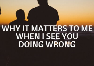 #141: Why It Matters To Me When I See You Do Wrong