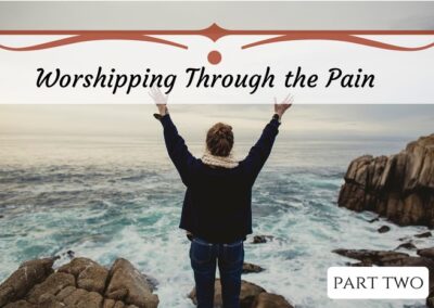 #30: Worshipping Through the Pain, Part II