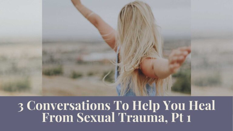 Webinar Series: 3 Conversations To Help You Heal From Sexual Trauma, Pt 1