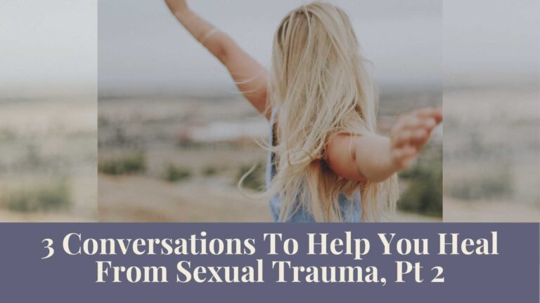 Webinar Series: 3 Conversations To Help You Heal From Sexual Trauma, Pt 2