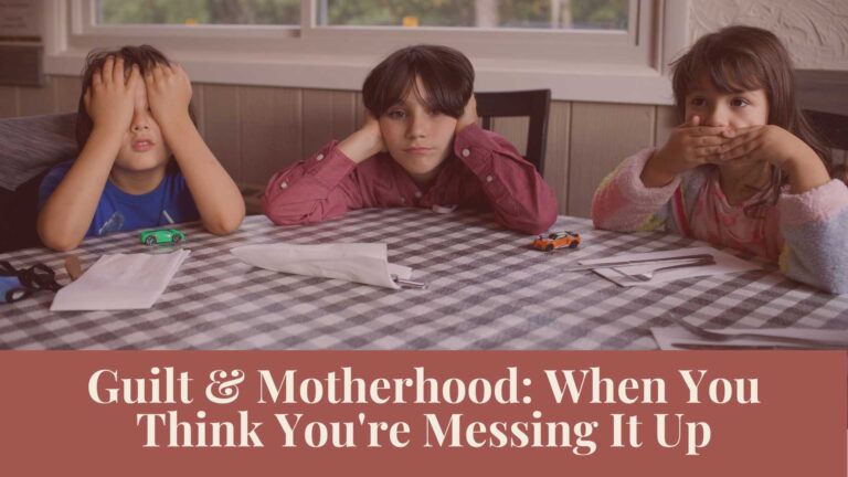 Webinar: Guilt & Motherhood: When You Think You’re Messing It Up