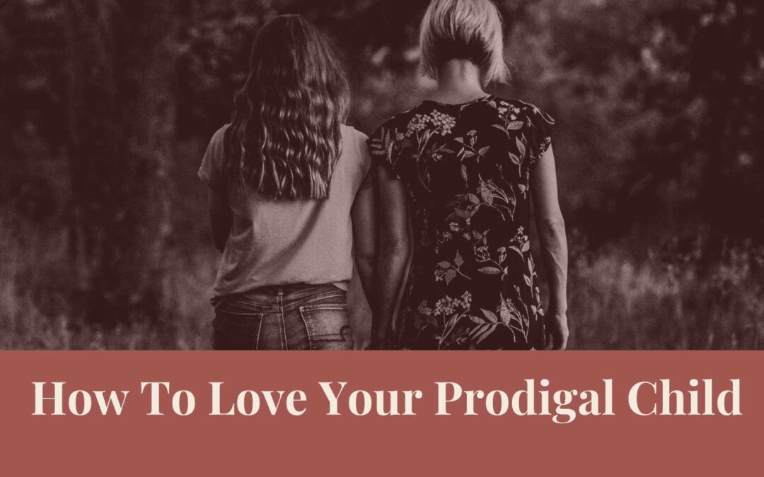 Webinar: How to Love Your Prodigal Child