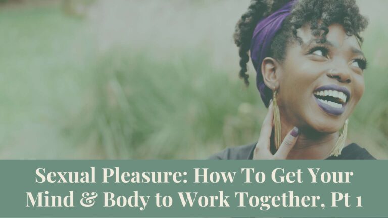 Webinar Series: Sexual Pleasure: How To Get Your Mind and Body to Work Together, Pt 1