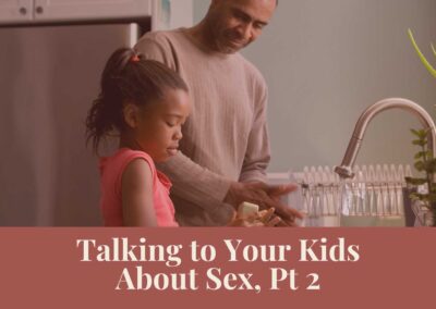 Webinar Series: Talking to Your Kids About Sex, Pt 2