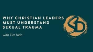 Why Christian Leaders Must Understand Sexual Trauma
