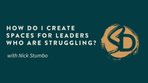 How Do I Create Spaces for Leaders Who Are Struggling?