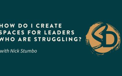 How Do I Create Spaces for Leaders Who Are Struggling?